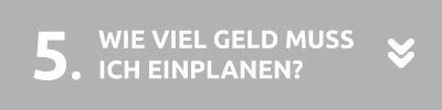 Wie viel Geld muss ich einplanen? Wie viel Geld muss ich einplanen?