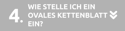 Wie stelle ich ein ovales Kettenblatt ein? Wie stelle ich ein ovales Kettenblatt ein?